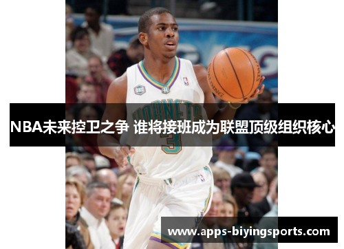 NBA未来控卫之争 谁将接班成为联盟顶级组织核心