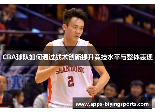 CBA球队如何通过战术创新提升竞技水平与整体表现