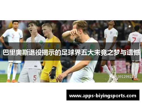 巴里奥斯退役揭示的足球界五大未竟之梦与遗憾