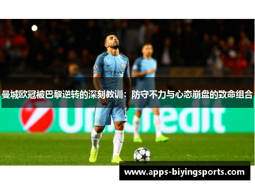 曼城欧冠被巴黎逆转的深刻教训：防守不力与心态崩盘的致命组合