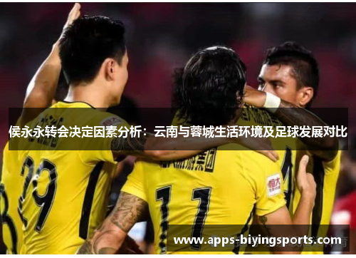 侯永永转会决定因素分析：云南与蓉城生活环境及足球发展对比
