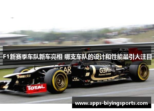 F1新赛季车队新车亮相 哪支车队的设计和性能最引人注目