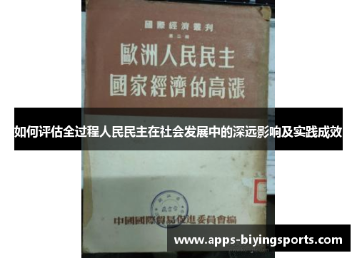 如何评估全过程人民民主在社会发展中的深远影响及实践成效
