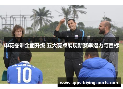 申花冬训全面升级 五大亮点展现新赛季潜力与目标