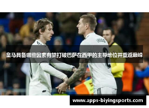 皇马具备哪些因素有望打破巴萨在西甲的主导地位并重返巅峰