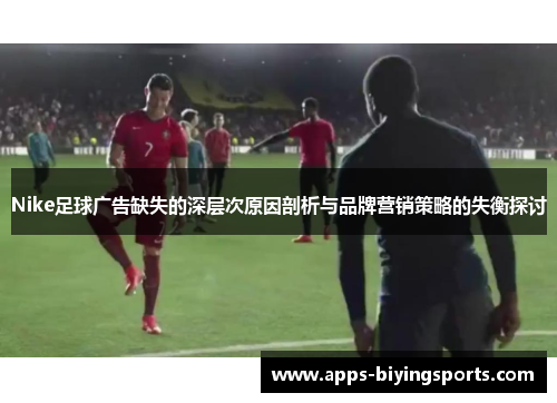 Nike足球广告缺失的深层次原因剖析与品牌营销策略的失衡探讨