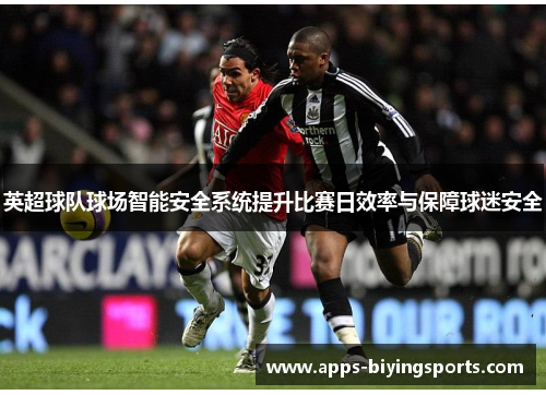 英超球队球场智能安全系统提升比赛日效率与保障球迷安全