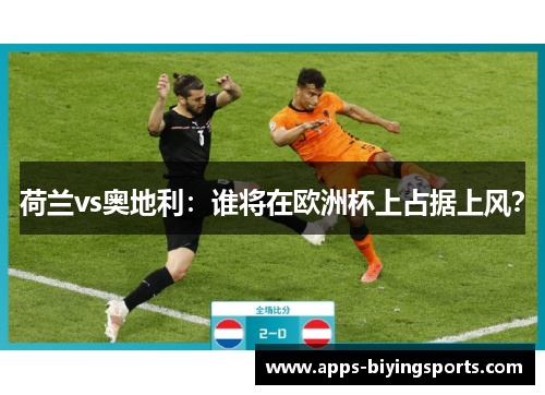 荷兰vs奥地利：谁将在欧洲杯上占据上风？
