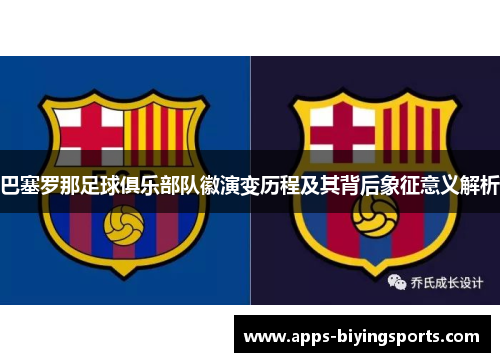 巴塞罗那足球俱乐部队徽演变历程及其背后象征意义解析