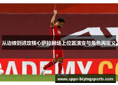 从边锋到进攻核心萨拉赫场上位置演变与角色再定义