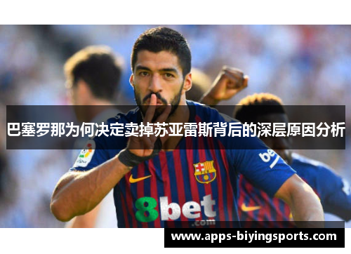 巴塞罗那为何决定卖掉苏亚雷斯背后的深层原因分析