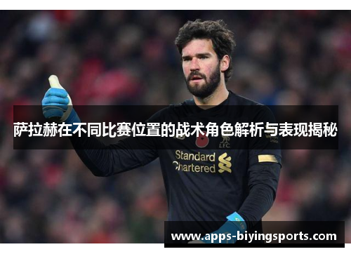 萨拉赫在不同比赛位置的战术角色解析与表现揭秘