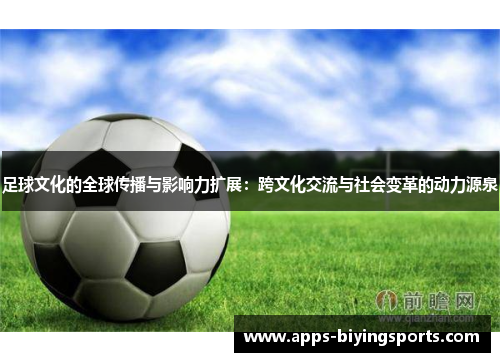 足球文化的全球传播与影响力扩展：跨文化交流与社会变革的动力源泉