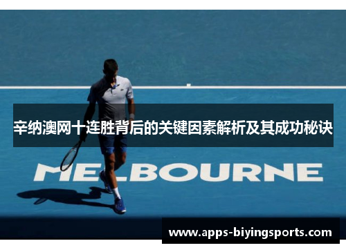 辛纳澳网十连胜背后的关键因素解析及其成功秘诀