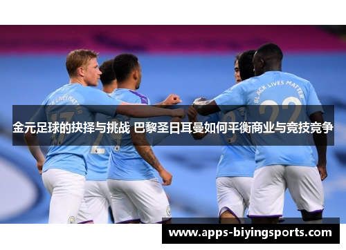 金元足球的抉择与挑战 巴黎圣日耳曼如何平衡商业与竞技竞争 金元足球的抉择与挑战 巴黎圣日耳曼如何平衡商业与竞技竞争