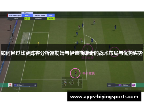 如何通过比赛阵容分析富勒姆与伊普斯维奇的战术布局与优势劣势